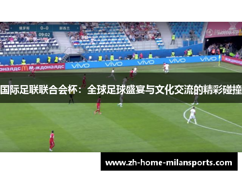 国际足联联合会杯：全球足球盛宴与文化交流的精彩碰撞