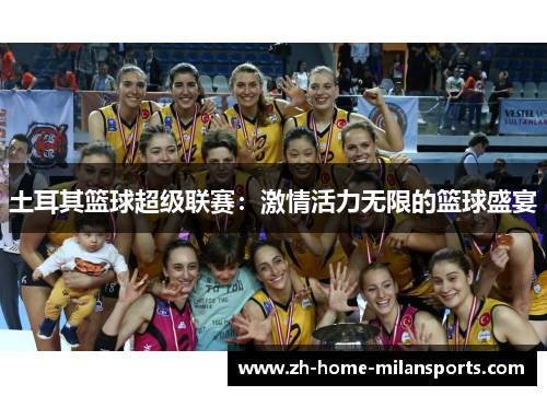 土耳其篮球超级联赛：激情活力无限的篮球盛宴