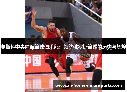 莫斯科中央陆军篮球俱乐部：领航俄罗斯篮球的历史与辉煌